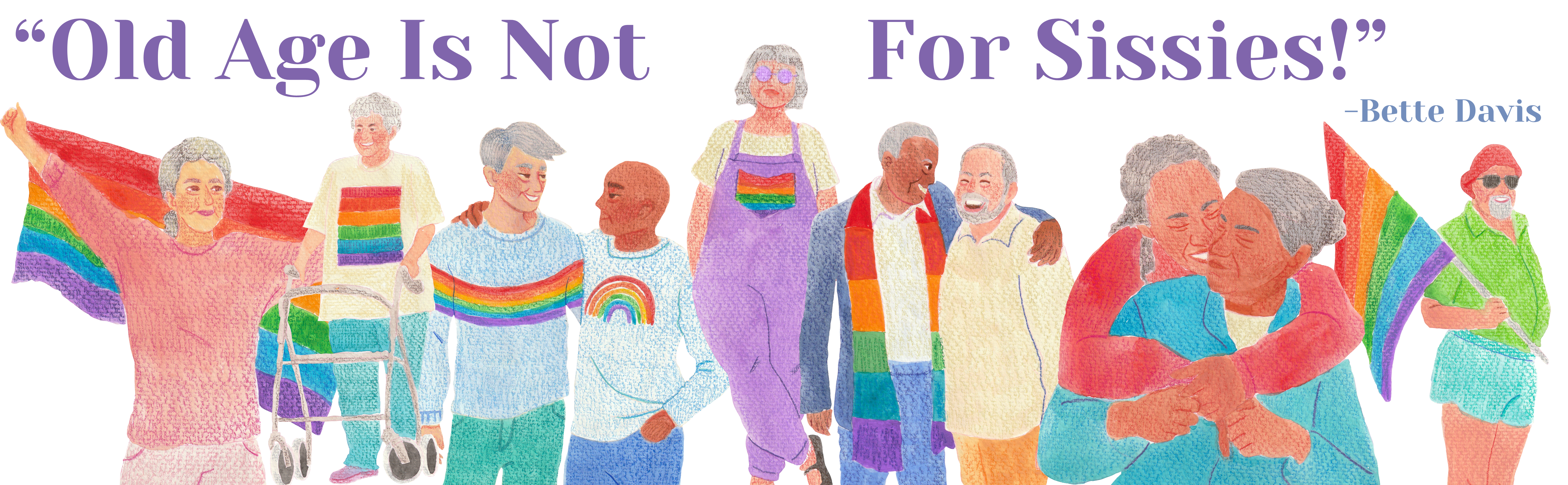 Decorative photo depicting several older animated figures dressed in colorful LGBTQ attire. The top text reads a quote from Bette Davis, "Old Age Is Not For Sissies!"